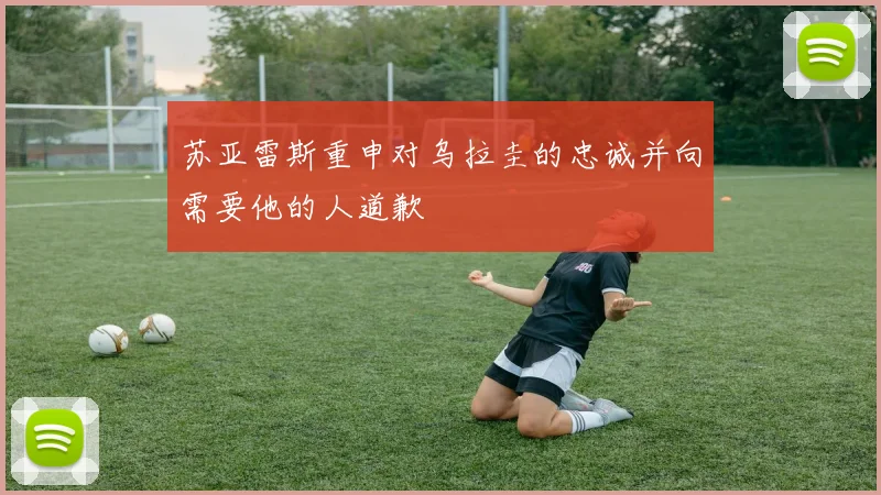 苏亚雷斯重申对乌拉圭的忠诚并向需要他的人道歉